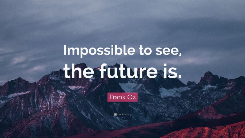 Frank Oz Quote: “Impossible to see, the future is.”