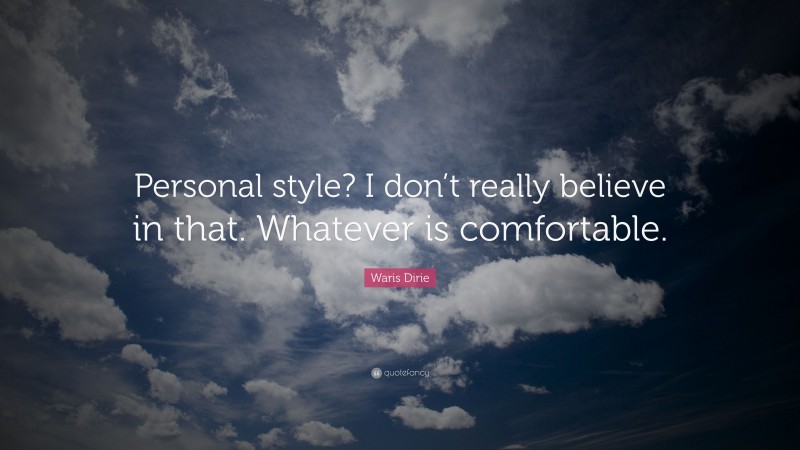 Waris Dirie Quote: “Personal style? I don’t really believe in that. Whatever is comfortable.”