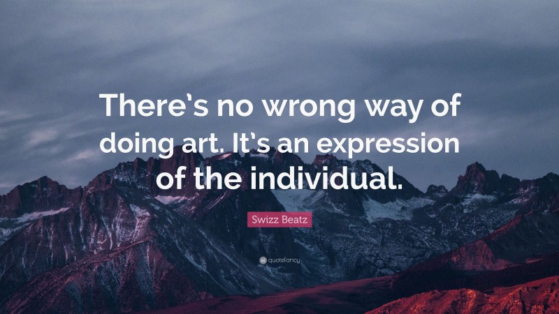Swizz Beatz Quote: “There’s no wrong way of doing art. It’s an expression of the individual.”
