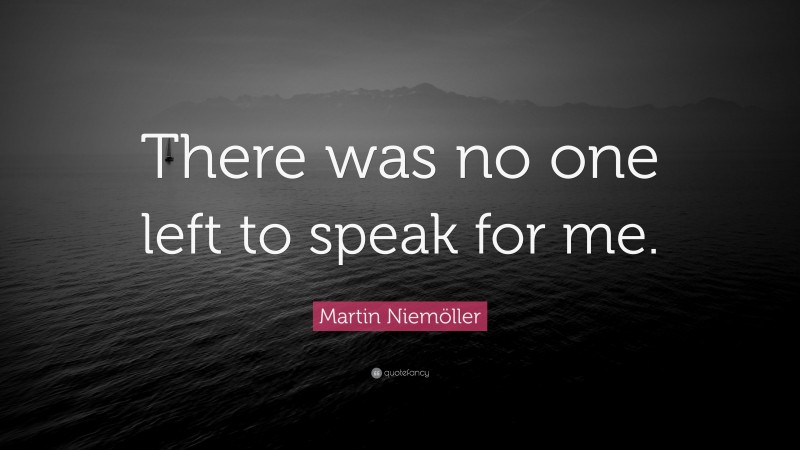 Martin Niemöller Quote: “There was no one left to speak for me.”