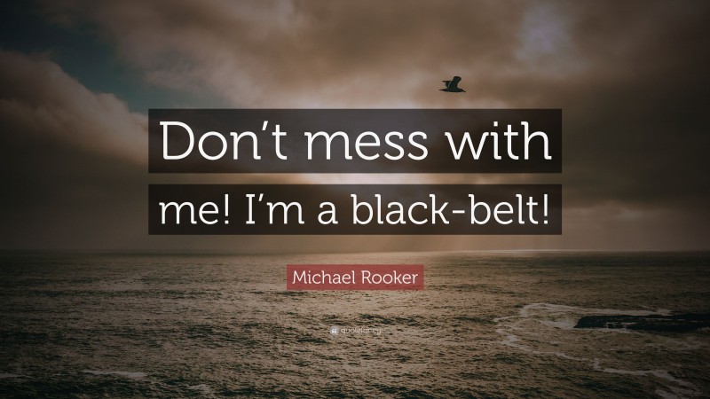 Michael Rooker Quote: “Don’t mess with me! I’m a black-belt!”