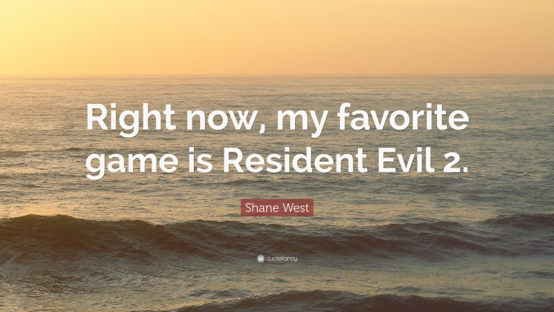Shane West Quote: “Right now, my favorite game is Resident Evil 2.”