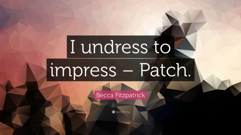Becca Fitzpatrick Quote: “I undress to impress – Patch.”