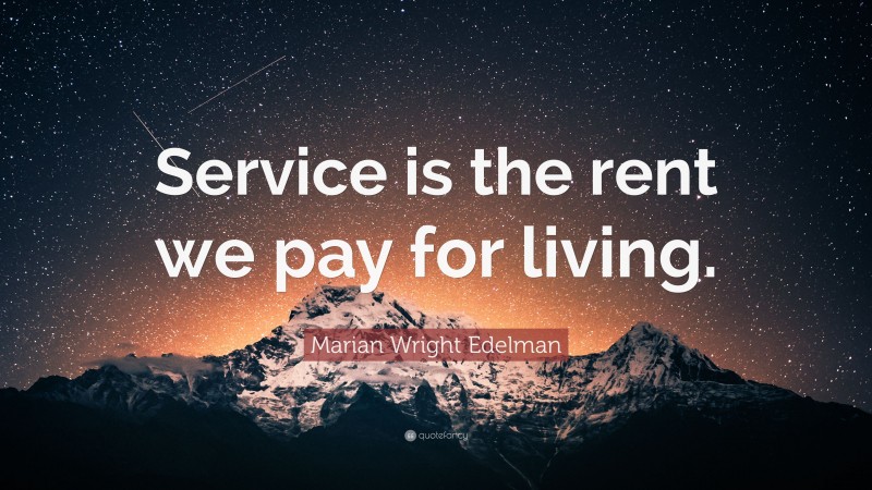 Marian Wright Edelman Quote: “Service is the rent we pay for living.”