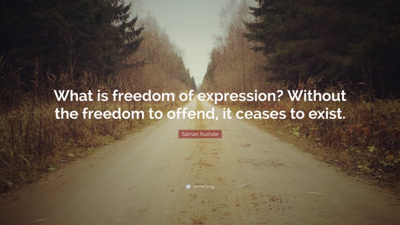Salman Rushdie Quote: “What is freedom of expression? Without the freedom to offend, it ceases to exist.”
