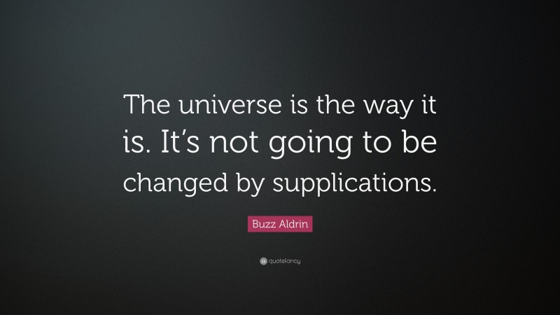 Buzz Aldrin Quote: “The universe is the way it is. It’s not going to be changed by supplications.”
