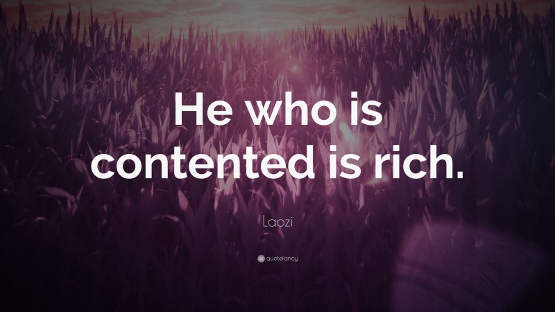 Laozi Quote: “He who is contented is rich.”