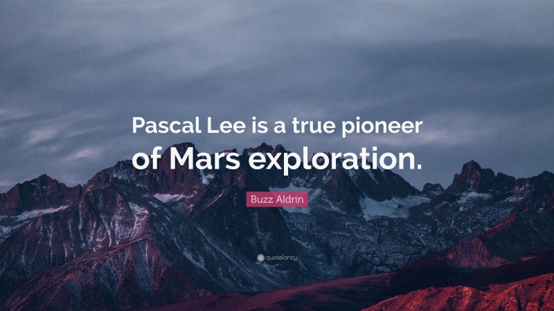 Buzz Aldrin Quote: “Pascal Lee is a true pioneer of Mars exploration.”