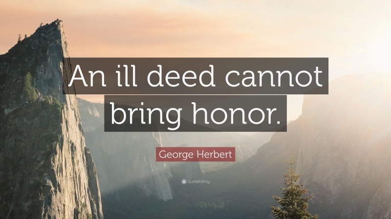 George Herbert Quote: “An ill deed cannot bring honor.”