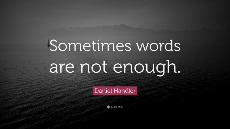 Daniel Handler Quote: “Sometimes words are not enough.”