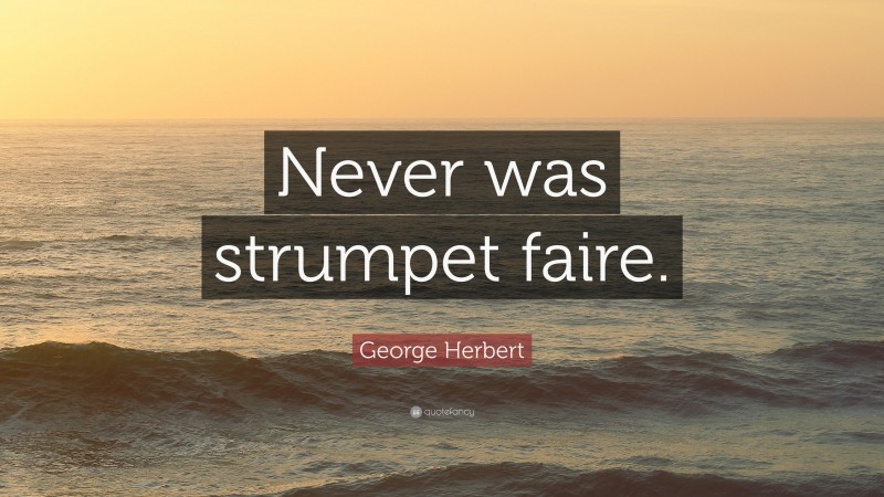 George Herbert Quote: “Never was strumpet faire.”