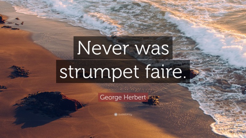 George Herbert Quote: “Never was strumpet faire.”