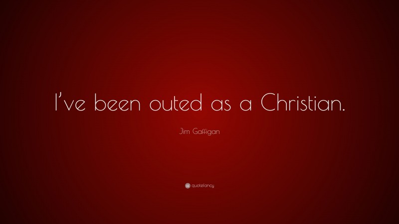Jim Gaffigan Quote: “I’ve been outed as a Christian.”