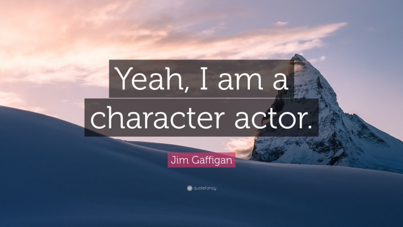 Jim Gaffigan Quote: “Yeah, I am a character actor.”