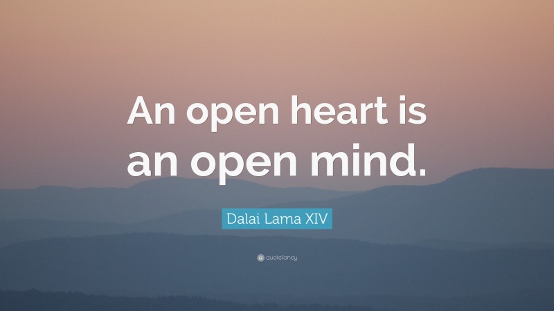 Dalai Lama XIV Quote: “An open heart is an open mind.”
