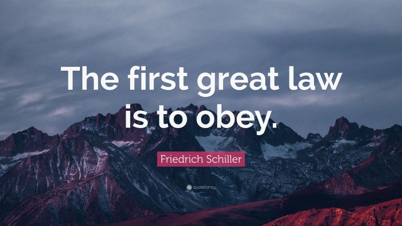 Friedrich Schiller Quote: “The first great law is to obey.”