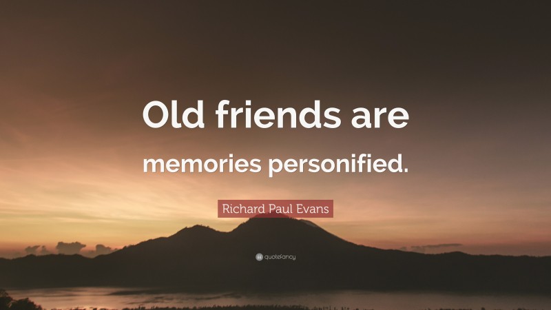 Richard Paul Evans Quote: “Old friends are memories personified.”