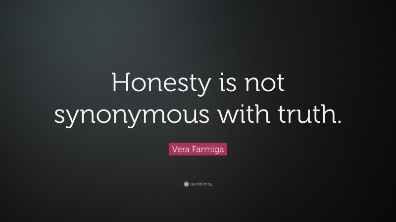 Vera Farmiga Quote: “Honesty is not synonymous with truth.”