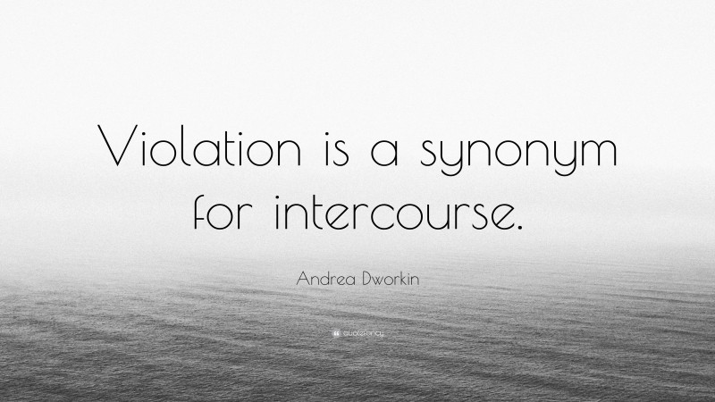 andrea-dworkin-quote-violation-is-a-synonym-for-intercourse