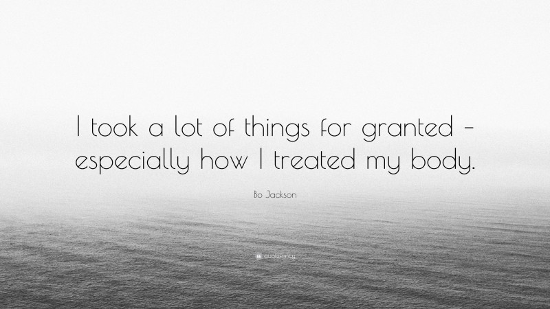 Bo Jackson Quote: “I took a lot of things for granted – especially how I treated my body.”