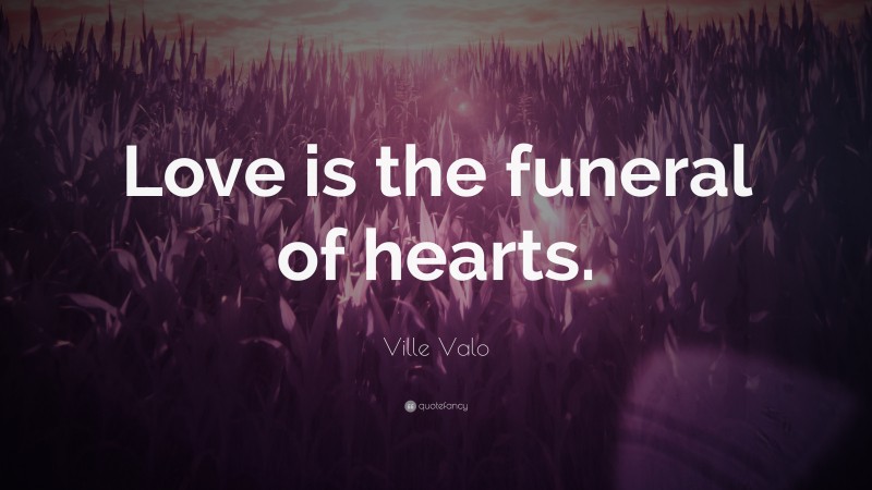 Ville Valo Quote: “Love is the funeral of hearts.”