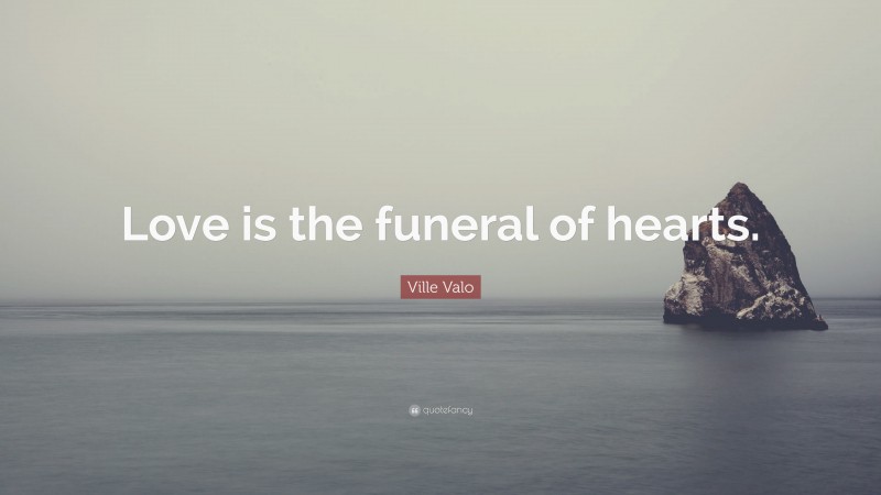 Ville Valo Quote: “Love is the funeral of hearts.”