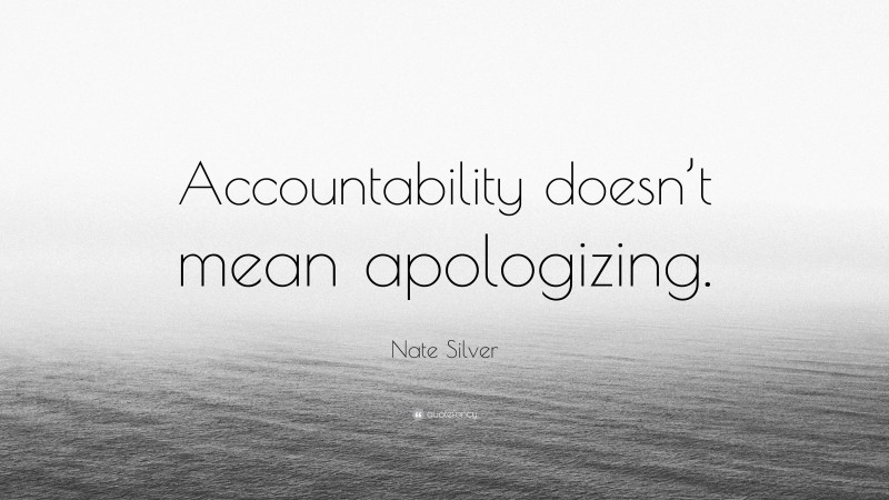 Nate Silver Quote: “Accountability doesn’t mean apologizing.”