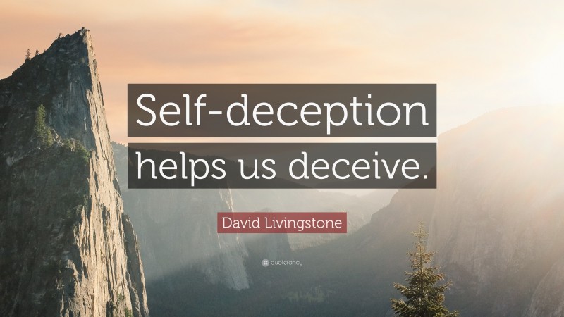 David Livingstone Quote: “Self-deception helps us deceive.”
