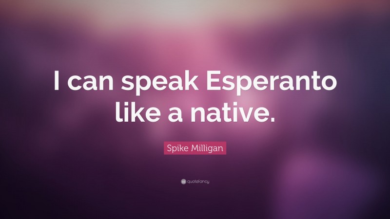 Spike Milligan Quote: “I can speak Esperanto like a native.”