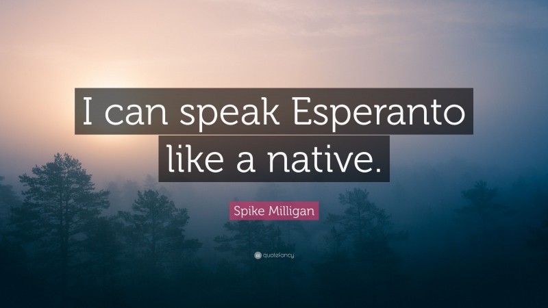 Spike Milligan Quote: “I can speak Esperanto like a native.”