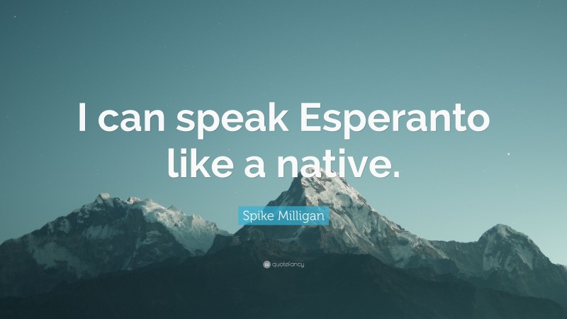 Spike Milligan Quote: “I can speak Esperanto like a native.”