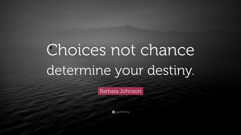 Barbara Johnson Quote: “Choices not chance determine your destiny.”