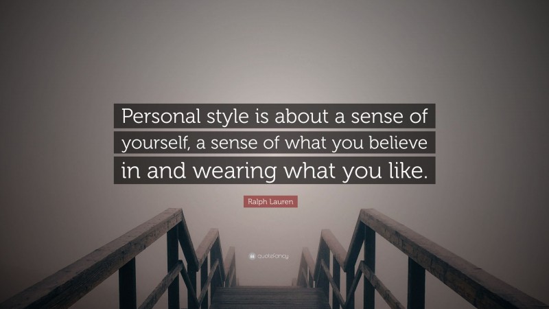 Ralph Lauren Quote: “Personal style is about a sense of yourself, a sense of what you believe in and wearing what you like.”