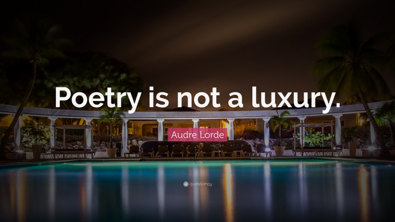 Audre Lorde Quote: “Poetry is not a luxury.”