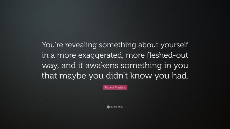 Tatiana Maslany Quote: “You’re revealing something about yourself in a ...