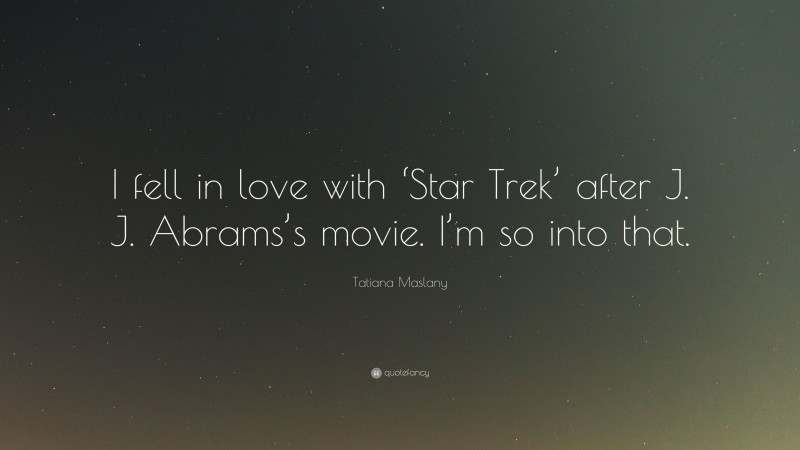 Tatiana Maslany Quote: “I fell in love with ‘Star Trek’ after J. J. Abrams’s movie. I’m so into that.”