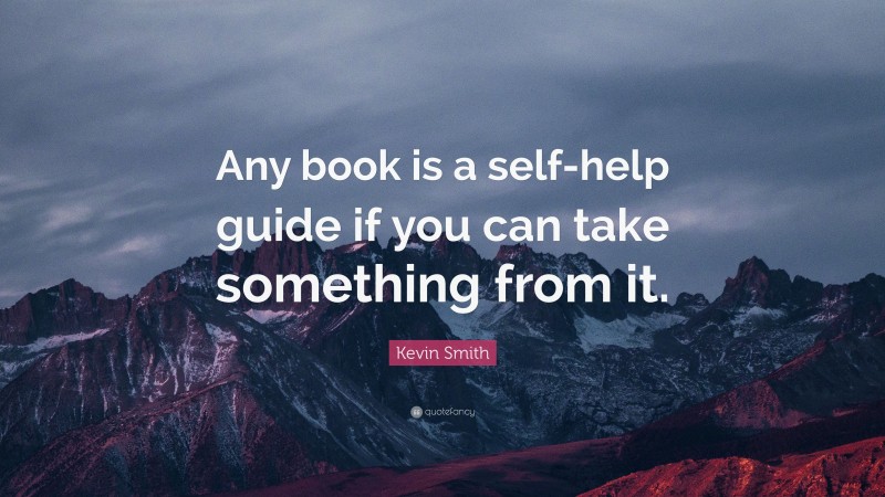 Kevin Smith Quote: “Any book is a self-help guide if you can take something from it.”