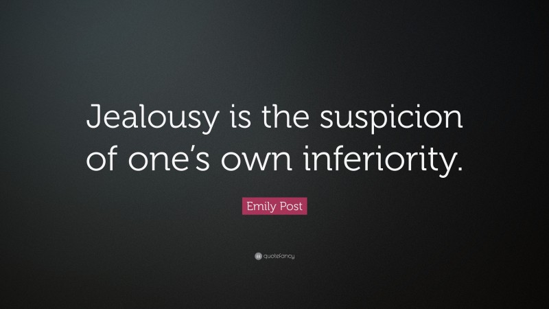 Emily Post Quote: “Jealousy is the suspicion of one’s own inferiority.”