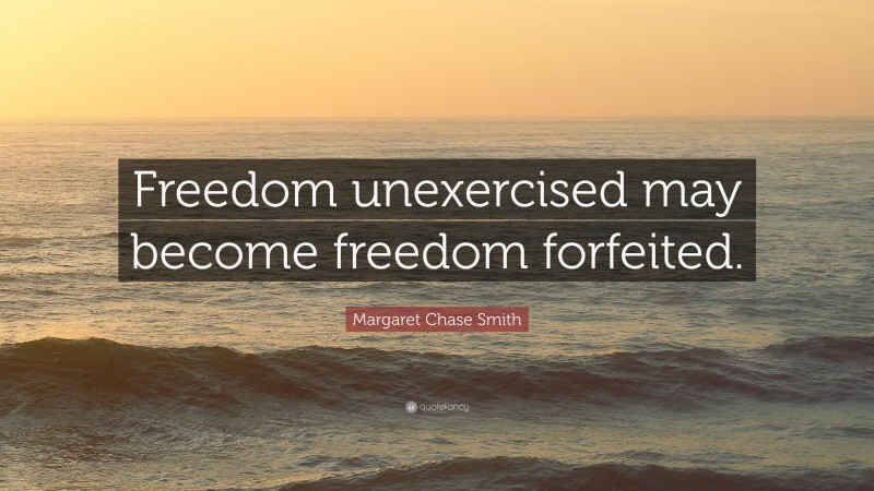 Margaret Chase Smith Quote: “Freedom unexercised may become freedom ...