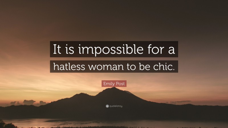 Emily Post Quote: “It is impossible for a hatless woman to be chic.”