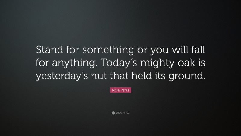 Rosa Parks Quote: “Stand for something or you will fall for anything ...