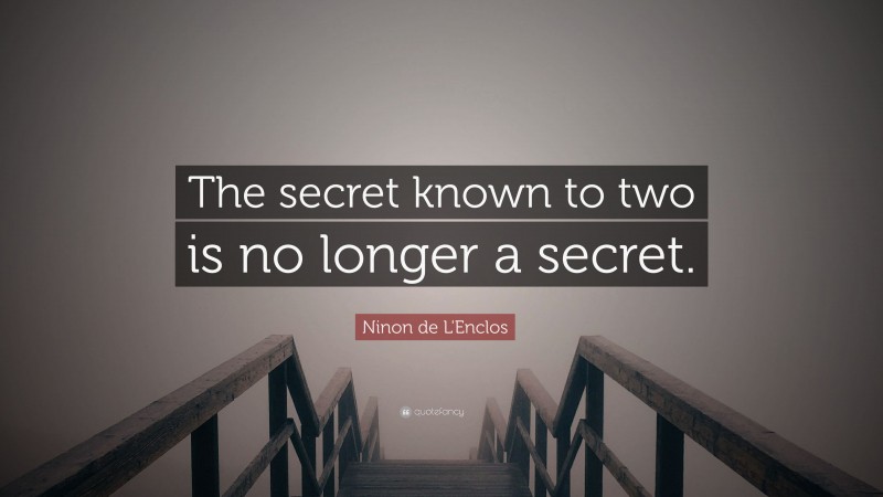 Ninon de L'Enclos Quote: “The secret known to two is no longer a secret.”