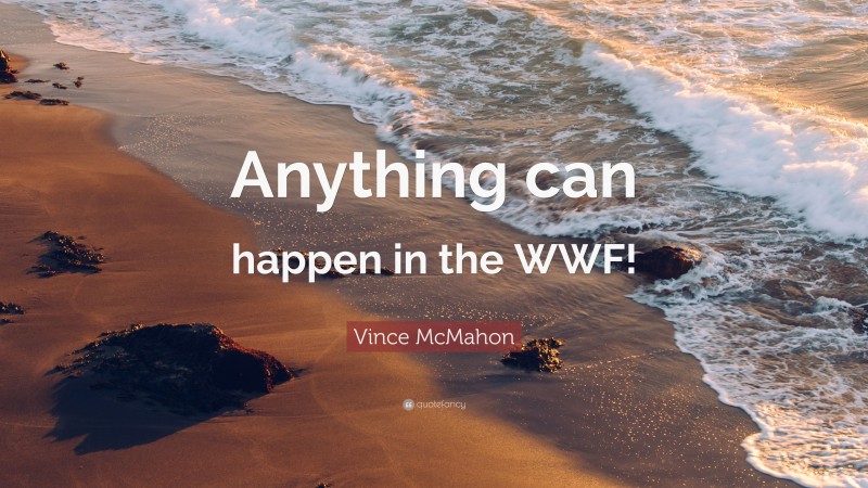 Vince McMahon Quote: “Anything can happen in the WWF!”