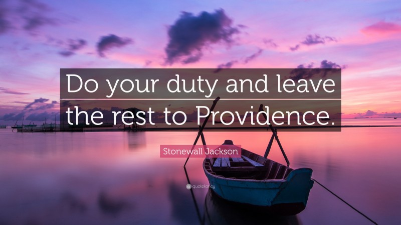 Stonewall Jackson Quote: “Do your duty and leave the rest to Providence.”