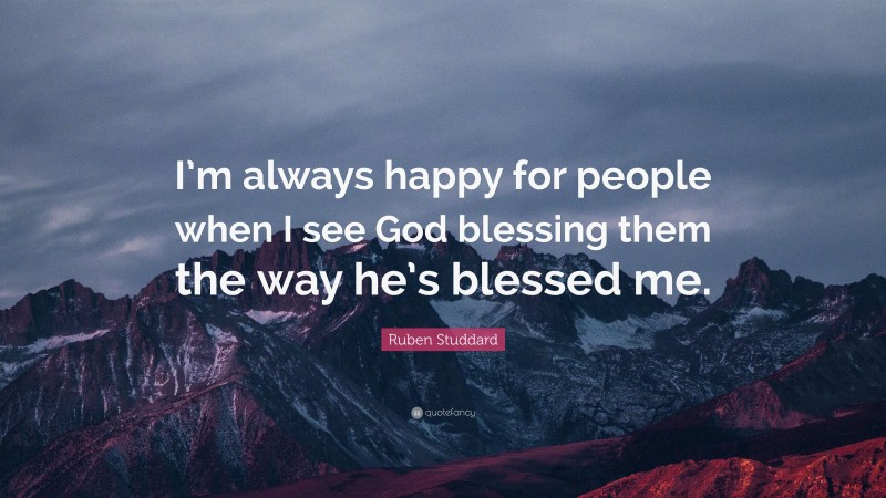 Ruben Studdard Quote: “I’m always happy for people when I see God blessing them the way he’s blessed me.”