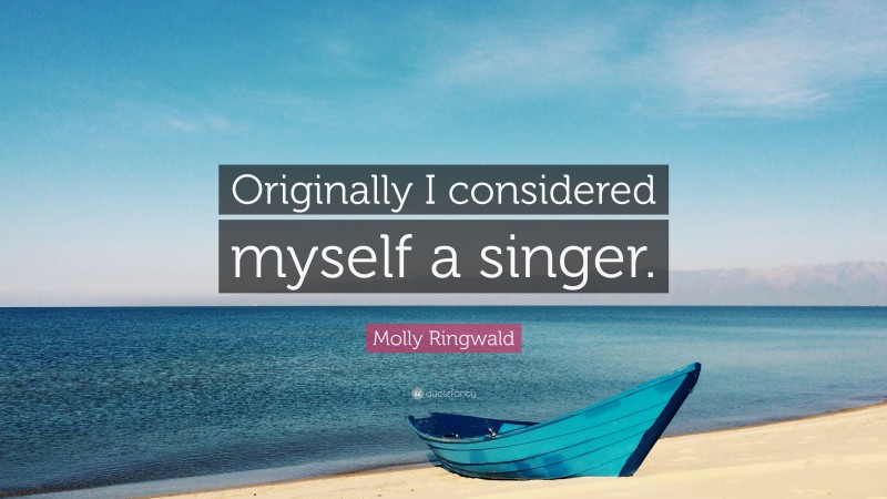 Molly Ringwald Quote: “Originally I considered myself a singer.”