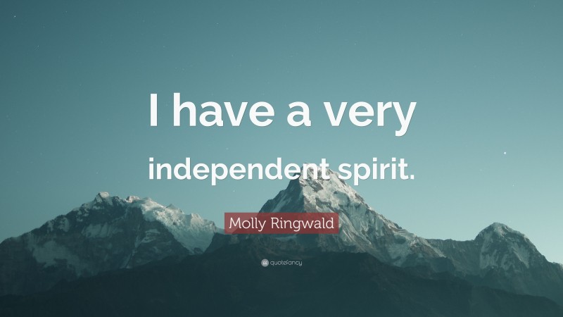 Molly Ringwald Quote: “I have a very independent spirit.”