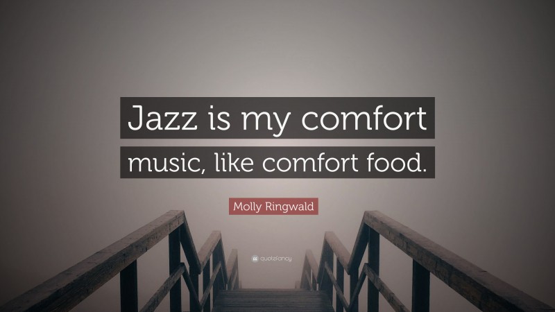 Molly Ringwald Quote: “Jazz is my comfort music, like comfort food.”