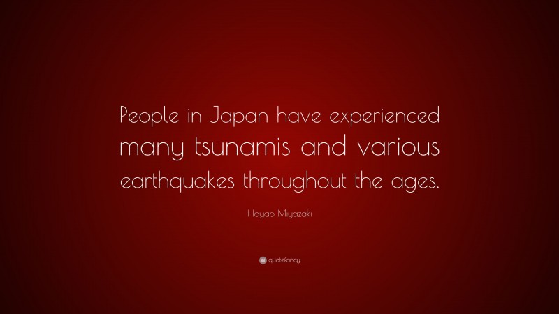 Hayao Miyazaki Quote: “People in Japan have experienced many tsunamis and various earthquakes throughout the ages.”