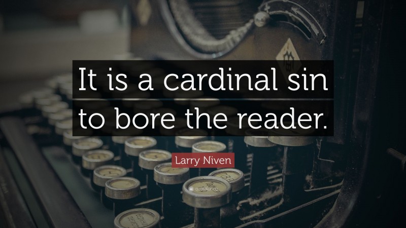 Larry Niven Quote: “It is a cardinal sin to bore the reader.”